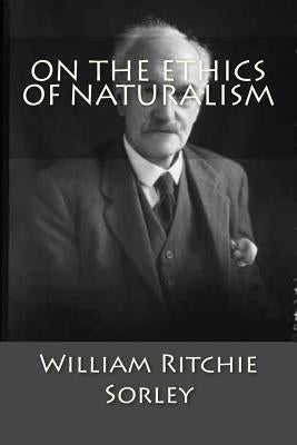 On The Ethics Of Naturalism by Sorley, William Ritchie