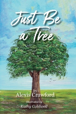 Just Be A Tree by Crawford, Alexis