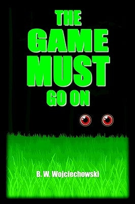 The Game Must Go On by Wojciechowski, B. W.