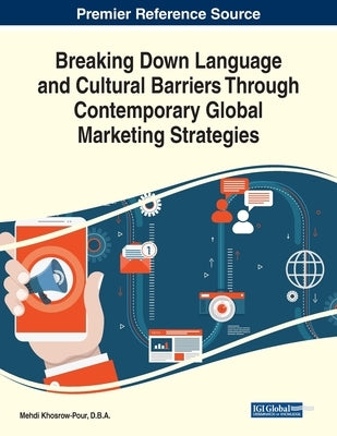 Breaking Down Language and Cultural Barriers Through Contemporary Global Marketing Strategies by Khosrow-Pour, D. B. a. Mehdi