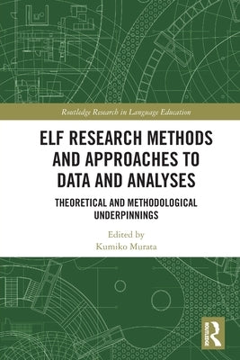 ELF Research Methods and Approaches to Data and Analyses: Theoretical and Methodological Underpinnings by Murata, Kumiko