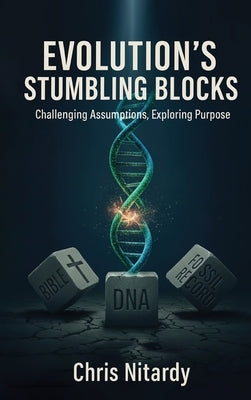 Evolution's Stumbling Blocks: Challenging Assumptions, Exploring Purpose by Nitardy, Chris
