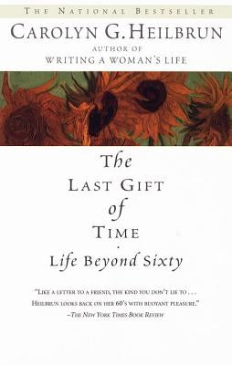 The Last Gift of Time: Life Beyond Sixty by Heilbrun, Carolyn G.