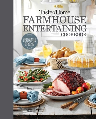 Taste of Home Farmhouse Entertaining Cookbook: Invite Friends and Family to Celebrate a Taste of the Country All Year Long by Taste of Home