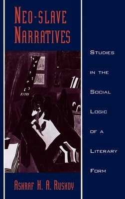 Neo-Slave Narratives: Studies in the Social Logic of a Literary Form by Rushdy, Ashraf H. a.