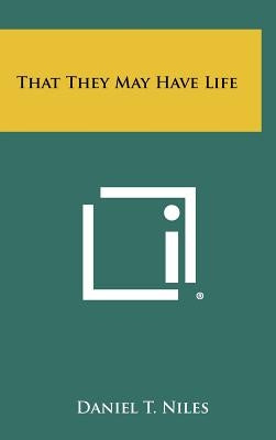 That They May Have Life by Niles, Daniel T.