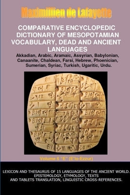 V6.Comparative Encyclopedic Dictionary of Mesopotamian Vocabulary Dead & Ancient Languages by De Lafayette, Maximillien