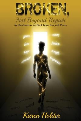 Broken, Not Beyond Repair: An exploration to find inner joy and peace by Holder, Karen
