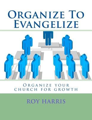 Organize To Evangelize: Organize your church for growth by Schafer, Ron