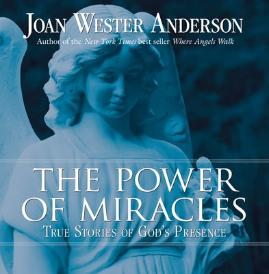 The Power of Miracles: True Stories of God's Presence by Anderson, Joan Wester
