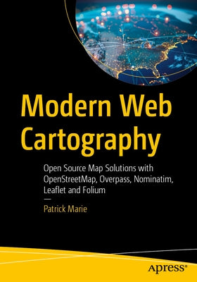 Modern Web Cartography: Open Source Map Solutions with Openstreetmap, Overpass, Nominatim, Leaflet and Folium by Marie, Patrick