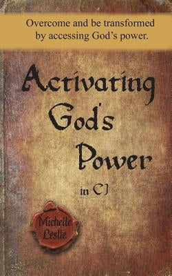 Activating God's Power in CJ: Overcome and be transformed by accessing God's power. by Leslie, Michelle