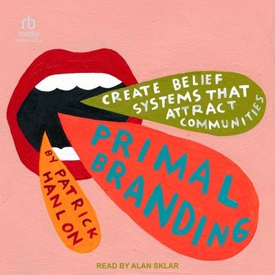 Primal Branding: Create Zealots for Your Brand, Your Company, and Your Future by Hanlon, Patrick