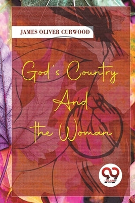 God'S Country-And The Woman by Curwood, James Oliver