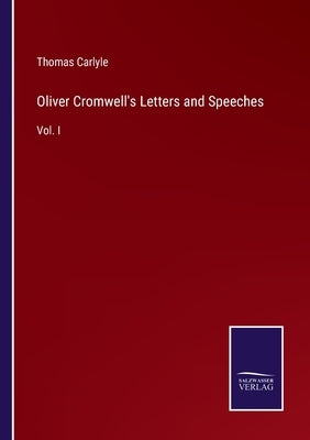 Oliver Cromwell's Letters and Speeches: Vol. I by Carlyle, Thomas