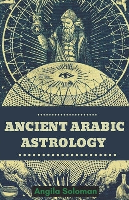 Ancient Arabic Astrology by Solomon, Angila