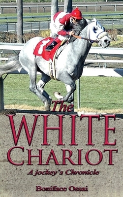 The White Chariot: A Jockey's Chronicle by Ossai, Boniface