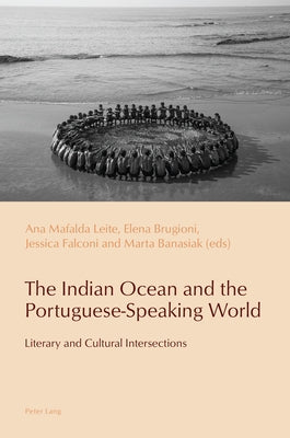 The Indian Ocean and the Portuguese-Speaking World; Literary and Cultural Intersections by Leite, Ana Mafalda