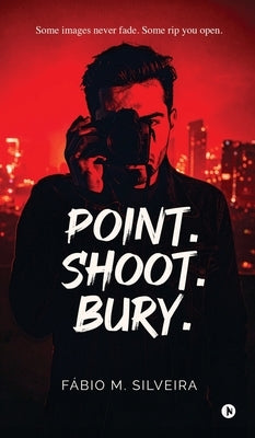 Point.Shoot.Bury.: Some images never fade. Some rip you open. by Fábio M Silveira
