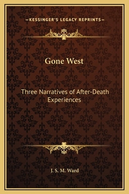 Gone West: Three Narratives of After-Death Experiences by Ward, J. S. M.
