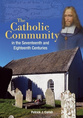 The Catholic Community in the Seventeenth and Eighteenth Centuries by Corish, Patrick J.
