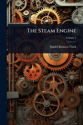 The Steam Engine by Clark, Daniel Kinnear
