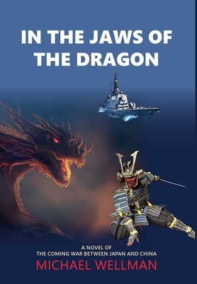 In the Jaws of the Dragon: A tense and powerful novel of the coming war between Japan and China by Wellman, Michael