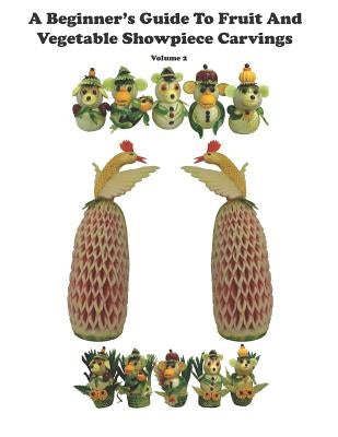 A Beginner's Guide to Fruit and Vegetable Showpiece Carvings by Dalangin, Romeo Nazareno B.