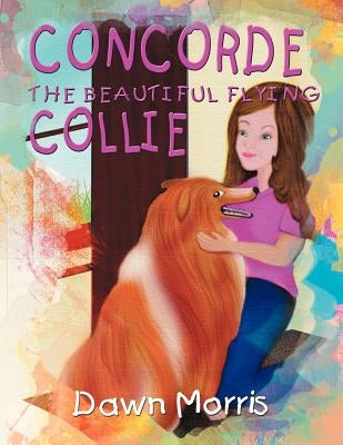 Concorde The Beautiful Flying Collie by Morris, Dawn