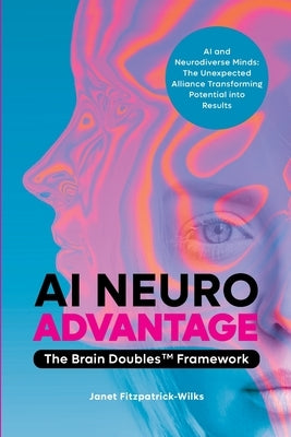 AI Neuroadvantage: The Brain Doubles Framework by Fitzpatrick-Wilks, Janet