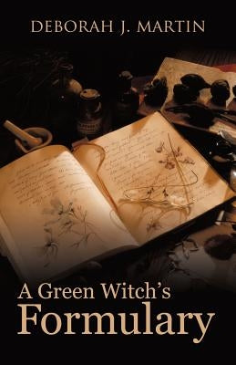 A Green Witch's Formulary by Martin, Deborah J.