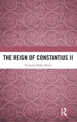 The Reign of Constantius II by Baker-Brian, Nicholas