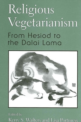 Religious Vegetarianism: From Hesiod to the Dalai Lama by Walters, Kerry S.