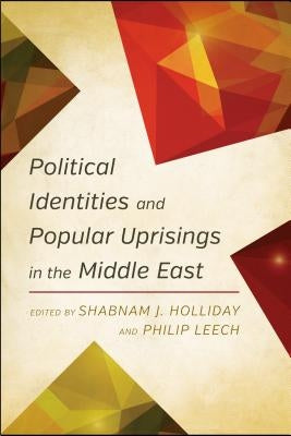 Political Identities and Popular Uprisings in the Middle East by Holliday, Shabnam J.
