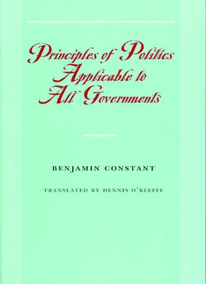 Principles of Politics Applicable to All Governments by Constant, Benjamin
