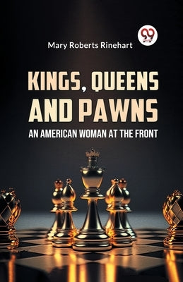 Kings, Queens And Pawns An American Woman at the Front by Rinehart, Mary Roberts, Avery