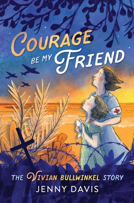 Courage Be My Friend: The Vivian Bullwinkel Story by Davis, Jenny