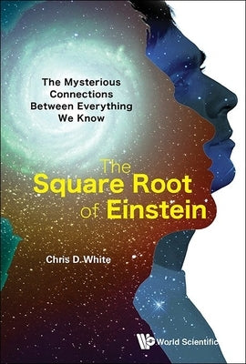 Square Root of Einstein, The: The Mysterious Connections in Our Universe by White, Christopher