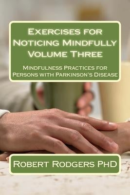 Exercises for Noticing Mindfully: Mindfulness Practices for Persons with Parkinson's Disease by Rodgers Phd, Robert