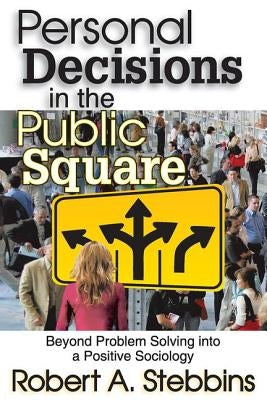 Personal Decisions in the Public Square: Beyond Problem Solving Into a Positive Sociology by Stebbins, Robert A.