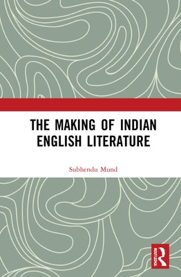 The Making of Indian English Literature by Mund, Subhendu