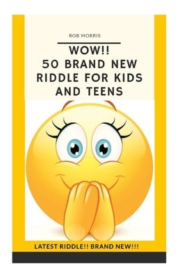 Wow!! 50 Brand New Riddle for Kids and Teens.: Tricky riddles, latest riddle, brand new, just existing riddles, hot new riddles by Morris, Rob