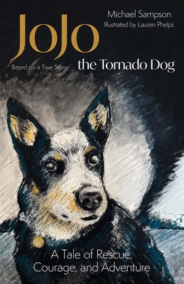 Jojo the Tornado Dog: A Tale of Rescue, Courage, and Family (Based on a True Story) by Sampson, Michael
