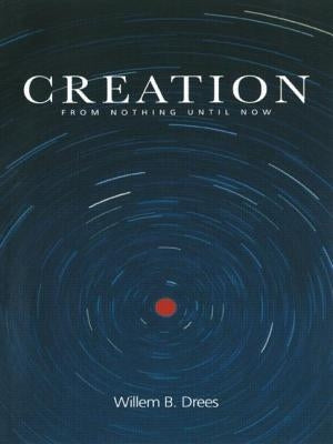 Creation: From Nothing Until Now by Drees, Willem B.