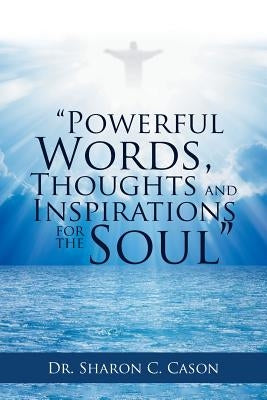 "Powerful Words, Thoughts and Inspirations for the Soul" by Cason, Sharon C.