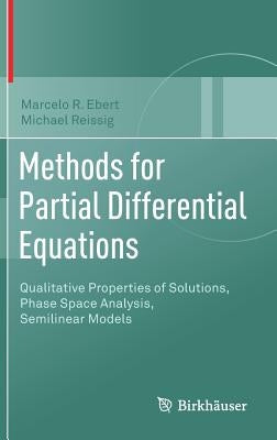 Methods for Partial Differential Equations: Qualitative Properties of Solutions, Phase Space Analysis, Semilinear Models by Ebert, Marcelo R.
