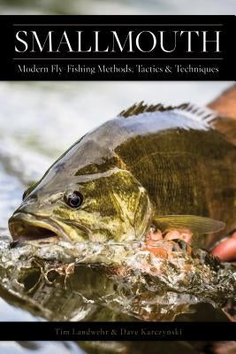 Smallmouth: Modern Fly-Fishing Methods, Tactics, and Techniques by Karczynski, Dave