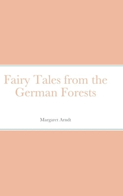 Fairy Tales from the German Forests by Arndt, Margaret