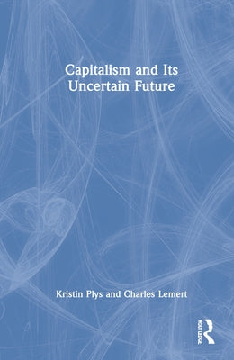 Capitalism and Its Uncertain Future by Plys, Kristin