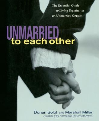 Unmarried to Each Other: The Essential Guide to Living Together and Staying Together by Solot, Dorian